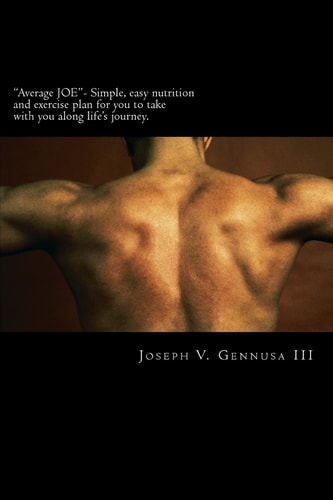 Average Joe - Simple, Easy Nutrition and Exercise Plan for You to Take with You Along Life's Journey