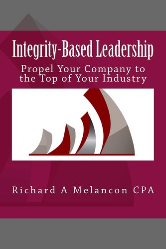 Integrity-Based Leadership Propel Your Company to the Top of Your Industry