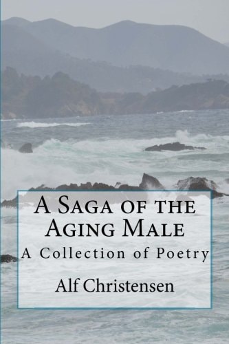 A Saga of the Aging Male A Collection of Poetry