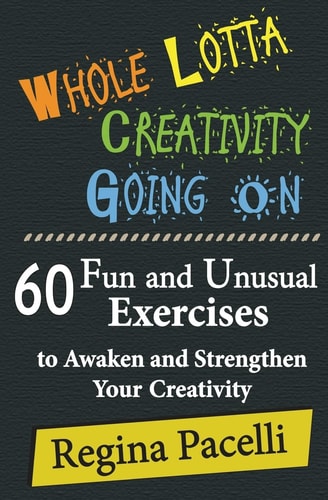 Whole Lotta Creativity Going on 60 Fun and Unusual Exercises to Awaken and Strengthen Your Creativity