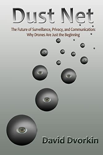 Dust Net The Future of Surveillance, Privacy, and Communication: Why Drones Are Just the Beginning