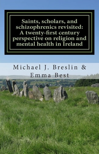 Saints, Scholars, and Schizophrenics Revisited : A Twenty-first Century Perspective on Religion and Mental Health in Ireland.