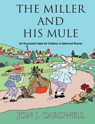 The Miller and His Mule An Illustrated Fable for Children in Metered Rhyme