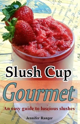 Slush Cup Gourmet Guide To Luscious Slushes
