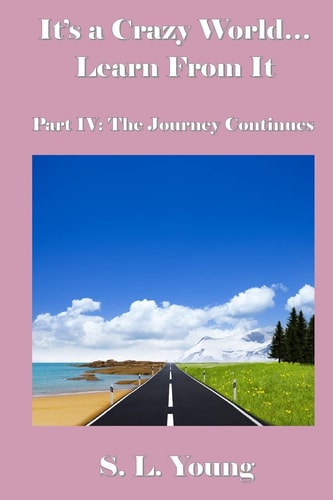 It's a Crazy World...Learn From It Part IV: The Journey Continues