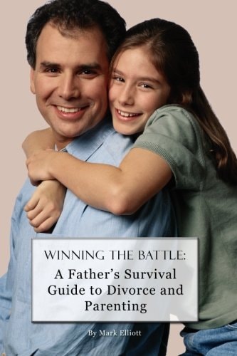 Winning the Battle A Father's Survival Guide to Divorce and Parenting