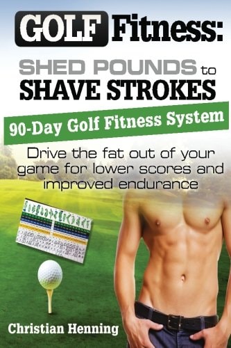 Golf Fitness: Shed Pounds to Shave Strokes Drive the Fat Out of Your Game for Lower Scores