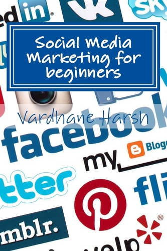 Social Media Marketing for Beginners A Brief Guide for Beginners to Market Their Ventures and Campaigns