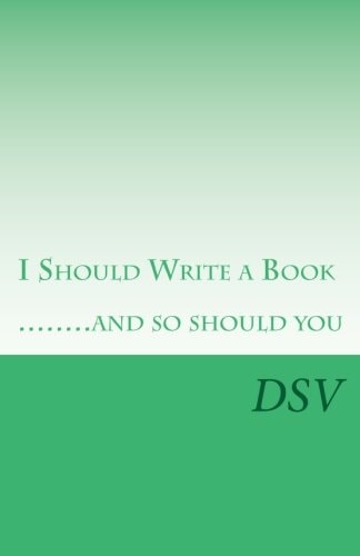 I Should Write a Book ... . . and So Should You