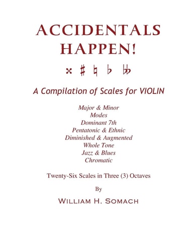 ACCIDENTALS HAPPEN! A Compilation of Scales for Violin in Three Octaves Major & Minor, Modes, Dominant 7th, Pentatonic & Ethnic, Diminished & Augmented, Whole Tone, Jazz & Blues, Chromatic