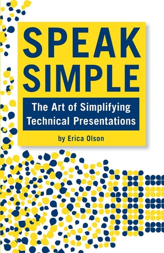 Speak Simple Speak Simple - Stop Presenting, Start Interpreting to Speak Simple - The Art of Simplifying Technical Presentations