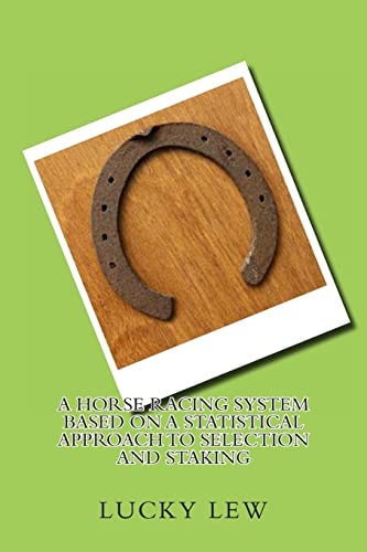 A Horse Racing System Based on a Statistical Approach to Selection and Staking Horse Racing Selection and Staking Based on Statistical Analysis