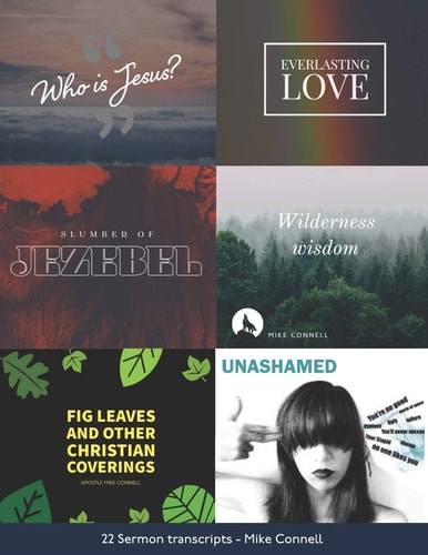 Who Is Jesus; Wilderness Wisdom; Slumber of Jezebel; Everlasting Love; Fig Leaves and Other Christian Coverings; Unashamed 22 Sermon Transcripts