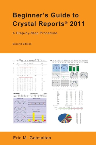 Beginner's Guide to Crystal Reports 2011 A Step-By-Step Procedure