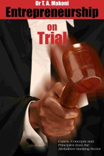 Entrepreneurship on Trial Cases, Concepts and Principles from Zimbabwe Banking Sector