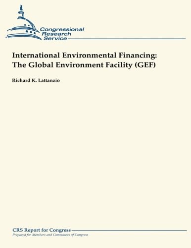 International Environmental Financing The Global Environment Facility (GEF)