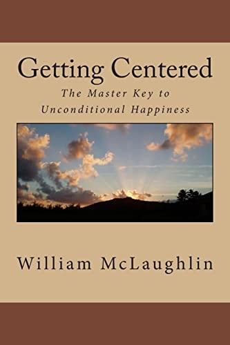 Getting Centered The Master Key to Unconditional Happiness