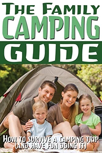 The Family Camping Guide How to Survive a Camping Trip (and Have Fun Doing It)
