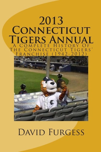 2013 Connecticut Tigers Annual A Complete History of the Connecticut Tigers' Franchise