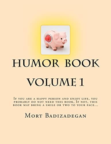 Humor Book, Volume 1 If You are a Happy Person and Enjoy Life, You Probably Do Not Need this Book. If Not, this Book May Bring a Smile Or Two to Your Face...