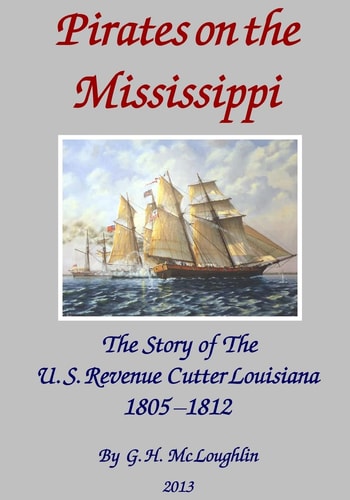 Pirates on the Mississippi The Story of the U. S. Revenue Cutter Louisiana 1805 - 1812