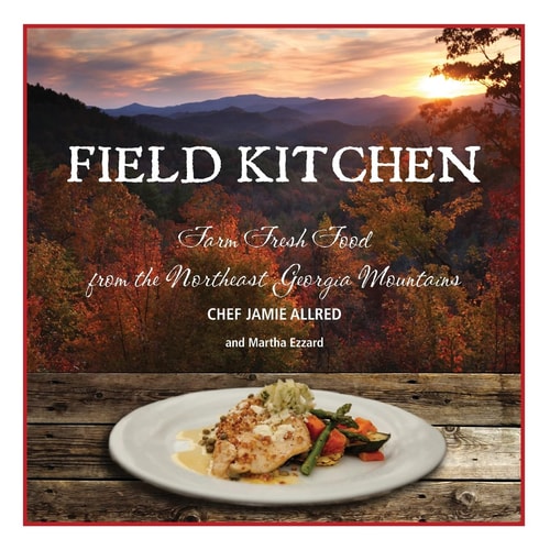 Field Kitchen Farm Fresh Food from the Northeast Georgia Mountains