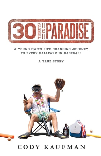 30 Tickets To Paradise A Young Man's Life-Changing Journey To Every Ballpark In Baseball