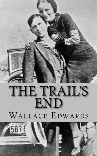 The Trail's End The Story of Bonnie and Clyde