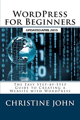 WordPress for Beginners The Easy Step-By-Step Guide to Creating a Website with WordPress
