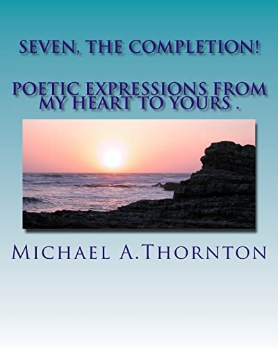 Seven, The Completion! Poetic Expression from My Heart to Yours!