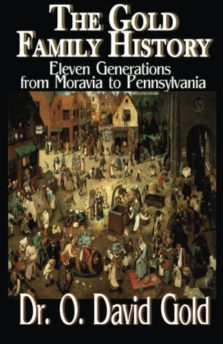 The Gold Family History Eleven Generations from Moravia to Pennsylvania