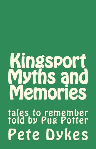 Kingsport Myths and Memories Tales to Remember Told by Pug Potter