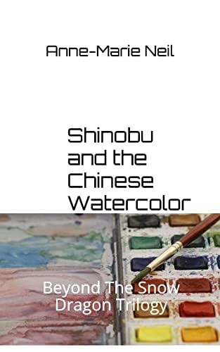 Shinobu and the Chinese Watercolor Beyond the Snow Dragon Trilogy