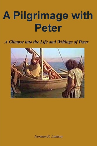 A Pilgrimage with Peter A Glimpse Into the Life and Writings of Peter