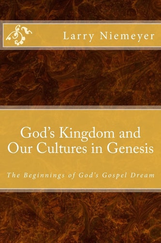 God's Kingdom and Our Cultures in Genesis The Beginnings of God's Gospel Dream