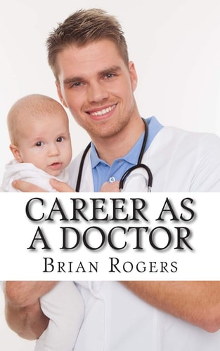 Career As a Doctor What They Do, How to Become One, and What the Future Holds!