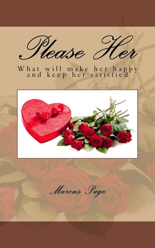 Please Her What Women Really Think about Romance and First Impressions. a Guide to Getting Men on the Right Track