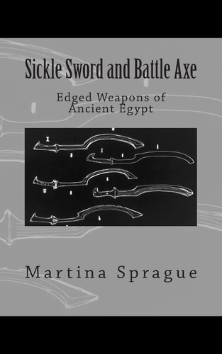 Sickle Sword and Battle Axe Edged Weapons of Ancient Egypt