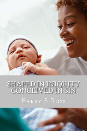 Shaped in Iniquity Conceived in Sin From Conception to Adulthood