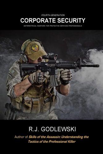 Fourth-Generation Corporate Security Asymmetrical Warfare for Protective Services Professionals
