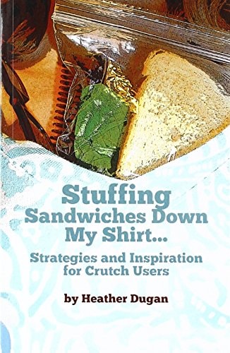 Stuffing Sandwiches Down My Shirt... Strategies and Inspiration for Crutch Users