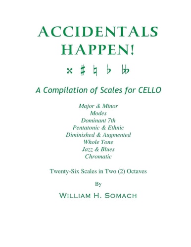 Accidentals Happen! A Compilation of Scales for Cello Twenty-Six Scales in Two Octaves Major and Minor, Modes, Dominant 7th, Pentatonic and Ethnic, Diminished and Augmented, Whole Tone, Jazz and Blues, Chromatic
