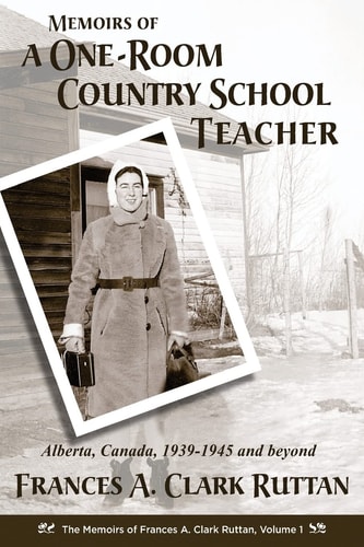 Memoirs of a One-Room Country School Teacher Alberta, Canada, 1939-1945 and Beyond