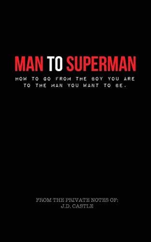Man to Superman How to Go from the Boy You Are to the Man You Want to Be