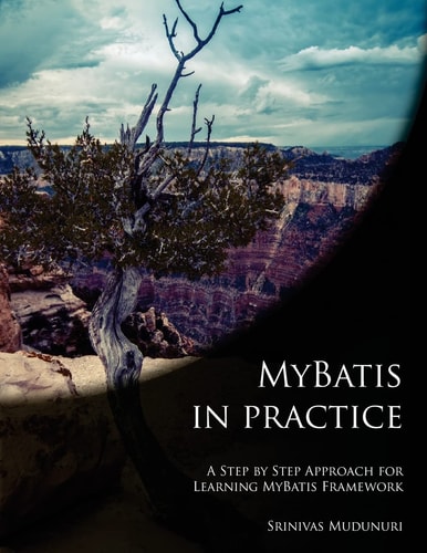 MyBatis in Practice A Step by Step Approach for Learning MyBatis Framework