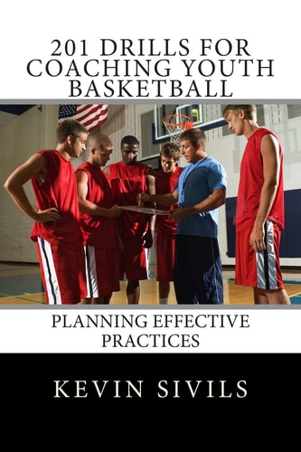 201 Drills for Coaching Youth Basketball Planning Effective Practices