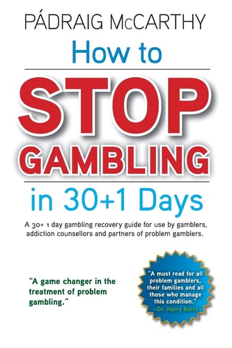 How to Stop Gambling in 30+1 Days. A 30+ 1 Day Gambling Recovery Guide for Use by Gamblers, Addiction Counsellors and Partners of Problem Gamblers.