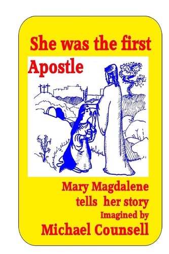 She Was the First Apostle Mary Magdalene Tells Her Story - One Woman's View of the Life of Christ