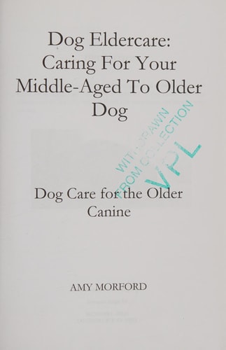 Dog Eldercare Caring for Your Middle-Aged to Older Dog: Dog Care for the Older Canine