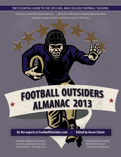 Football Outsiders Almanac 2013 The Essential Guide to the 2013 NFL and College Football Seasons